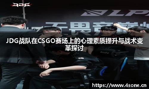 JDG战队在CSGO赛场上的心理素质提升与战术变革探讨